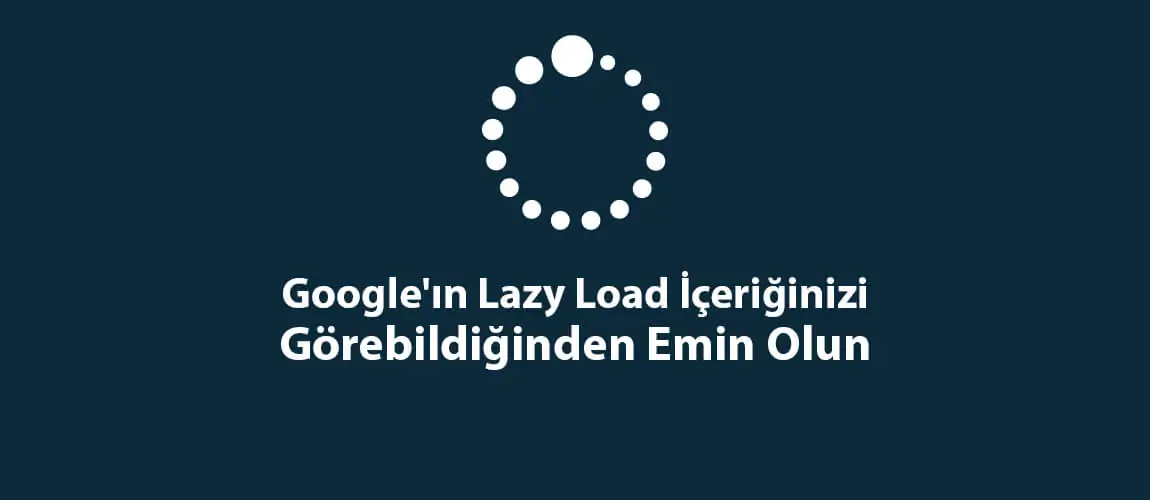 Google'ın Lazy Load İçeriğinizi Görebildiğinden Emin Olun