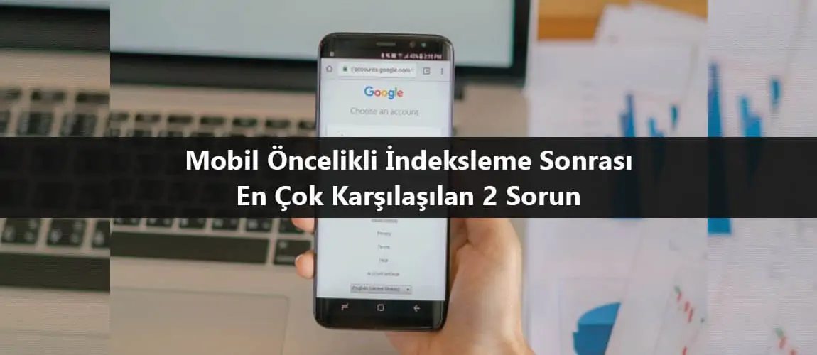 Mobil Öncelikli İndeksleme Sonrası En Çok Karşılaşılan 2 Sorun