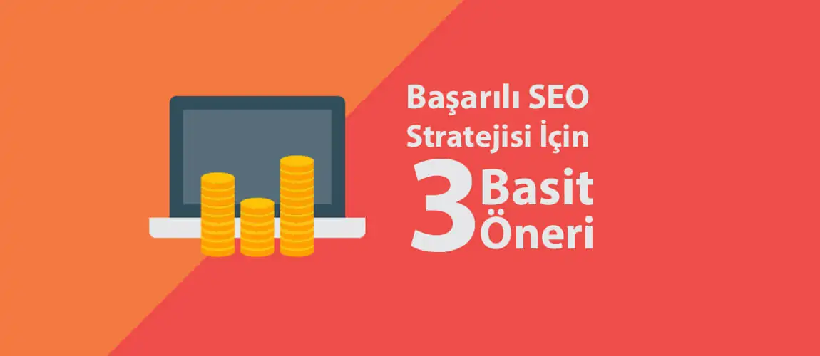 Başarılı SEO Stratejisi İçin 3 Basit Öneri