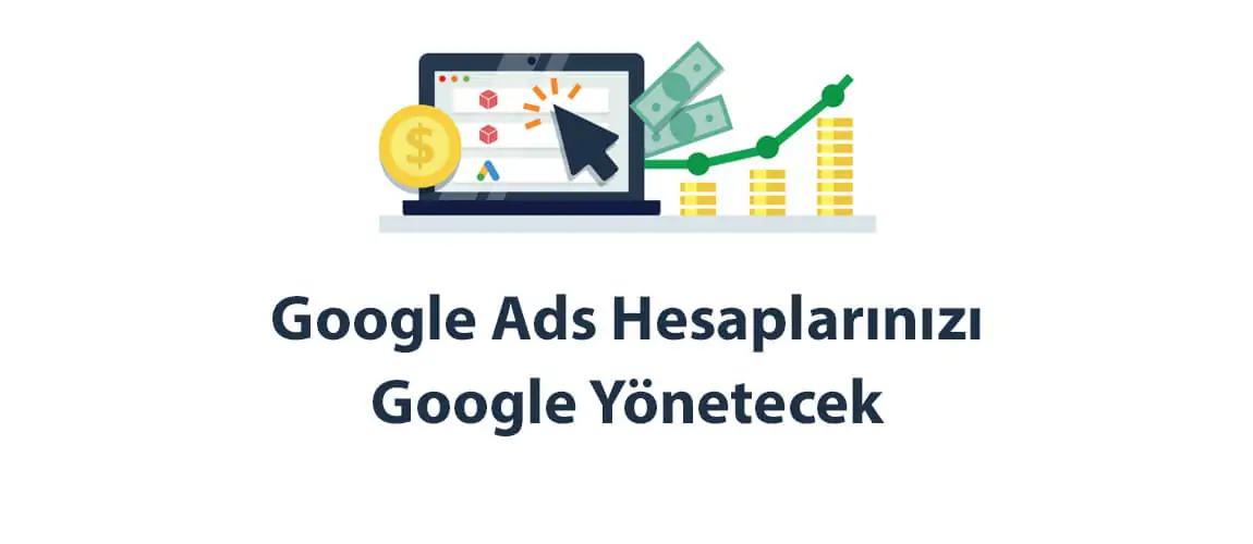 Google Ads Hesaplarınızı Google Yönetecek