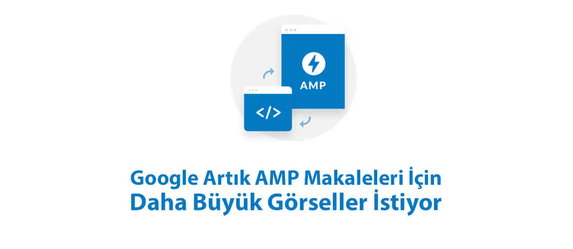 Google Artık AMP Makaleleri İçin Daha Büyük Görseller İstiyor