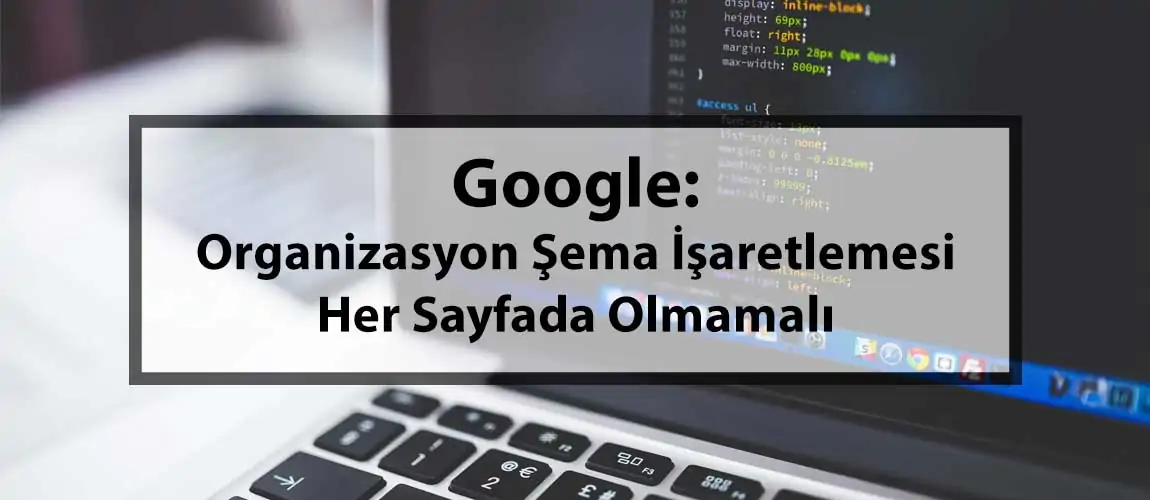 Google: Organizasyon Şema İşaretlemesi Her Sayfada Olmamalı