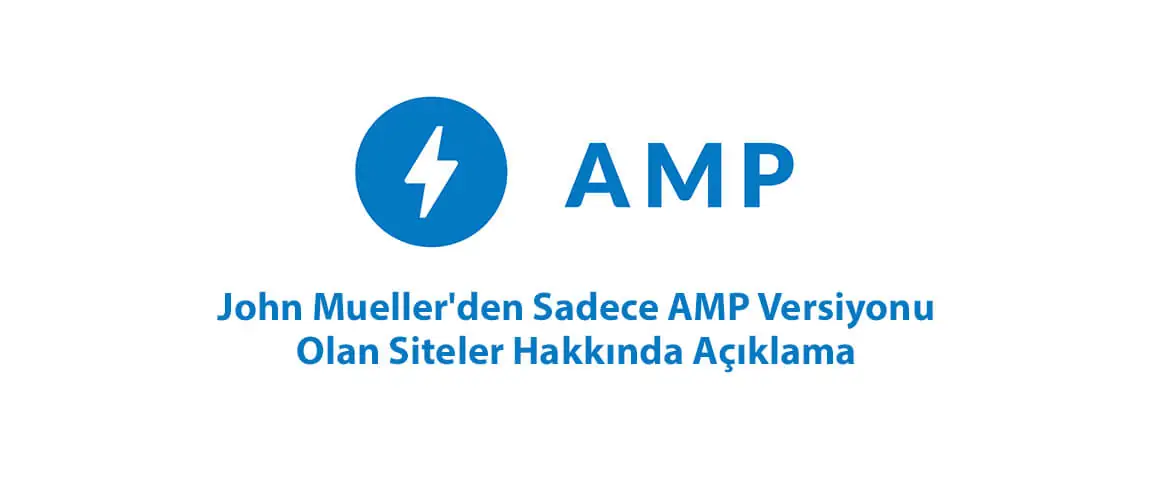 John Mueller'den Sadece AMP Versiyonu Olan Siteler Hakkında Açıklama