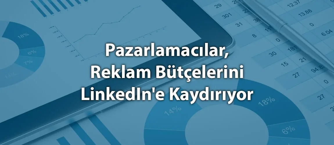 Pazarlamacılar, Reklam Bütçelerini LinkedIn'e Kaydırıyor