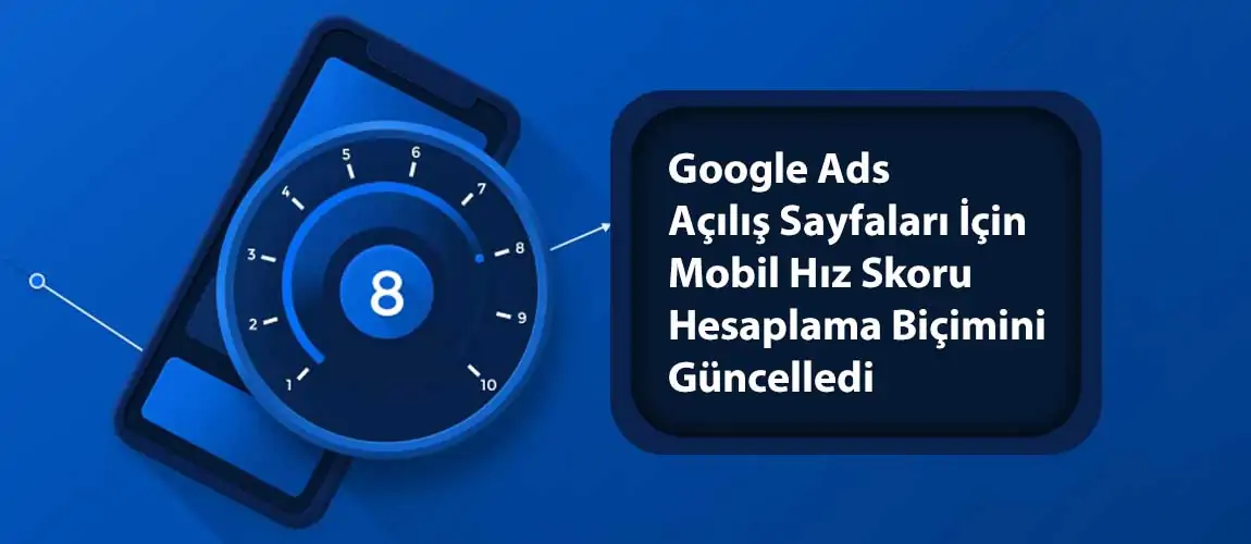 Google Ads Mobil Hız Skoru Hesaplama Biçimini Güncelledi