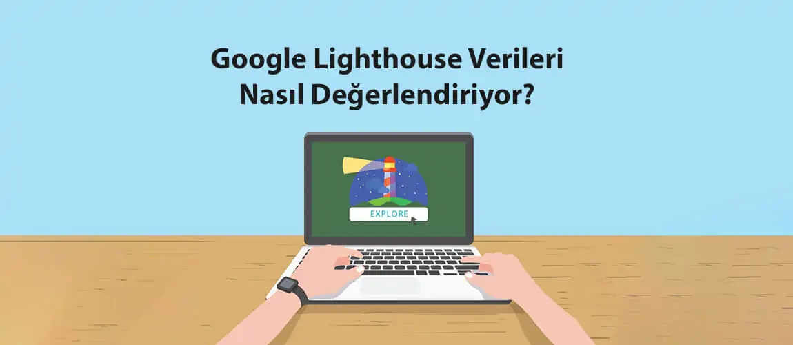 Google Lighthouse Verileri Nasıl Değerlendiriyor?