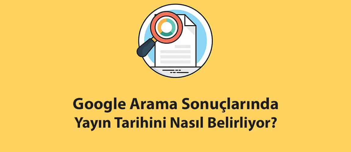 Google Arama Sonuçlarında Yayın Tarihini Nasıl Belirliyor?