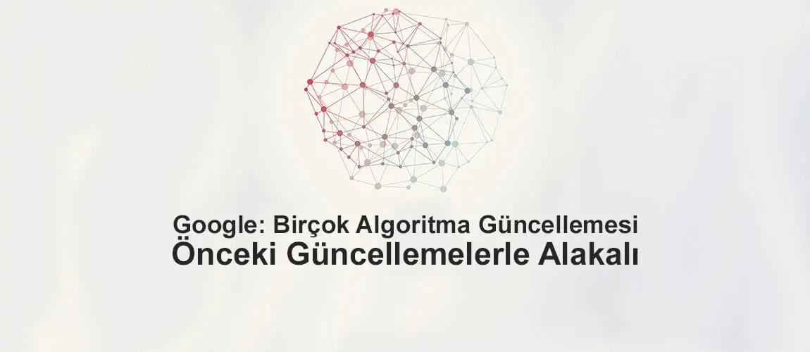 Google: Birçok Algoritma Güncellemesi Önceki Güncellemelerle Alakalı