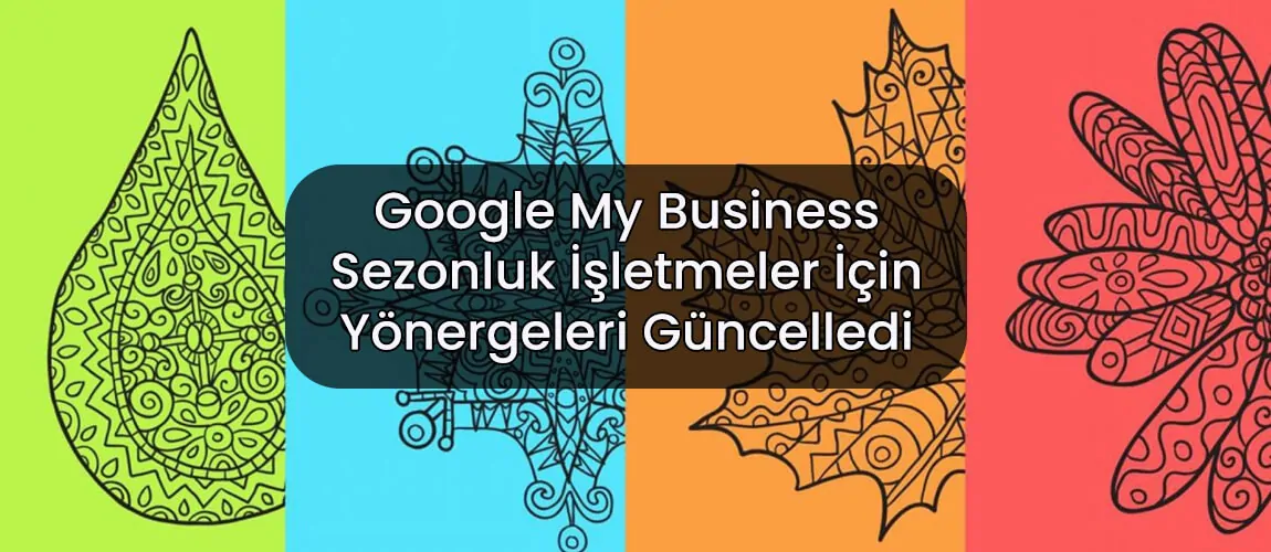 Google My Business Sezonluk İşletmeler İçin Yönergeleri Güncelledi