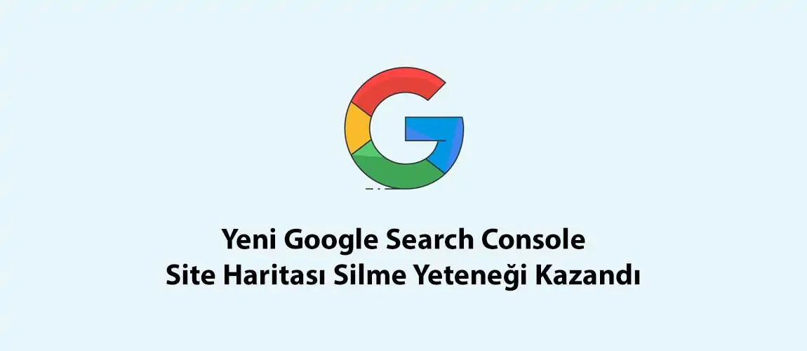 Yeni Google Search Console Site Haritası Silme Yeteneği Kazandı