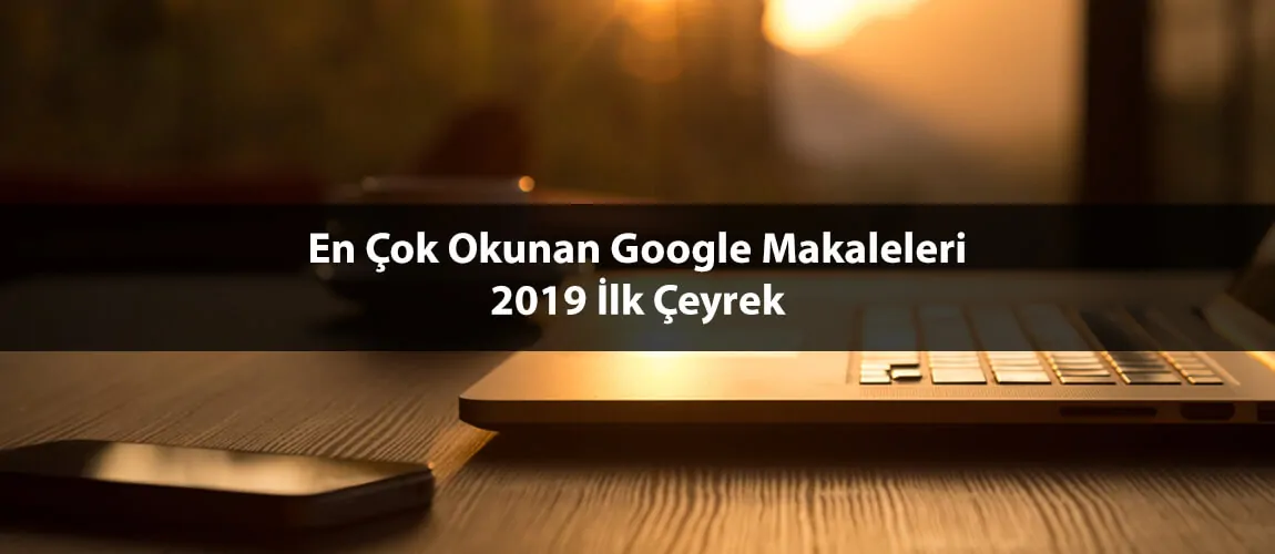 En Çok Okunan Google Makaleleri: 2019 İlk Çeyrek