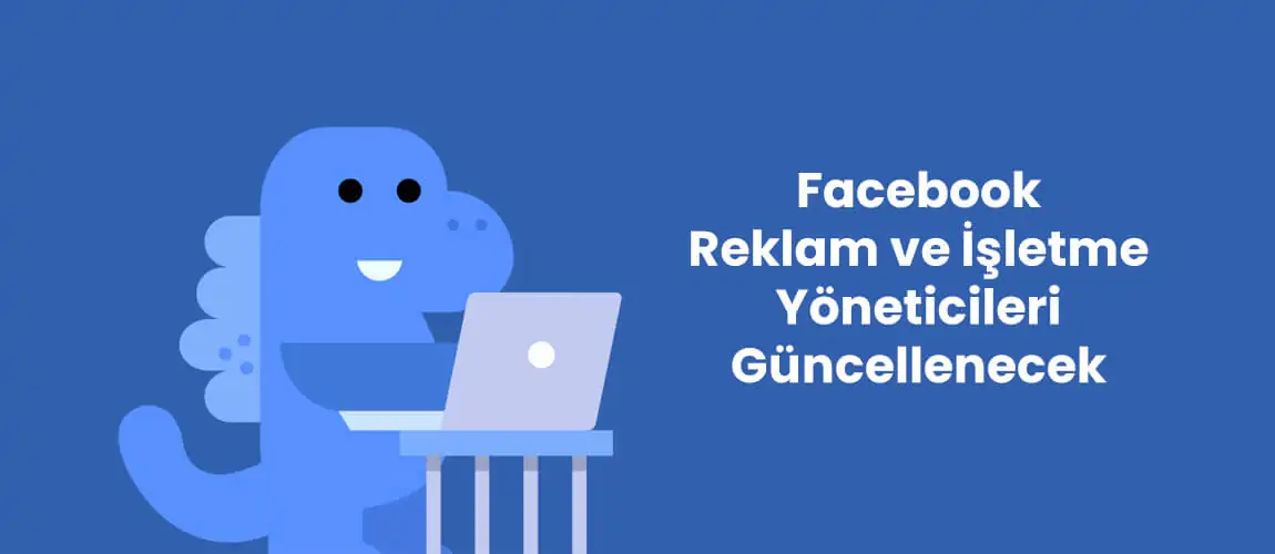 Facebook Reklam ve İşletme Yöneticileri Güncellenecek