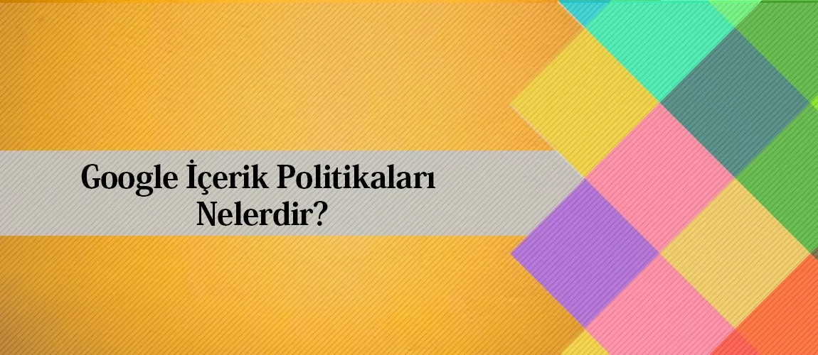 Google İçerik Politikaları Nelerdir?