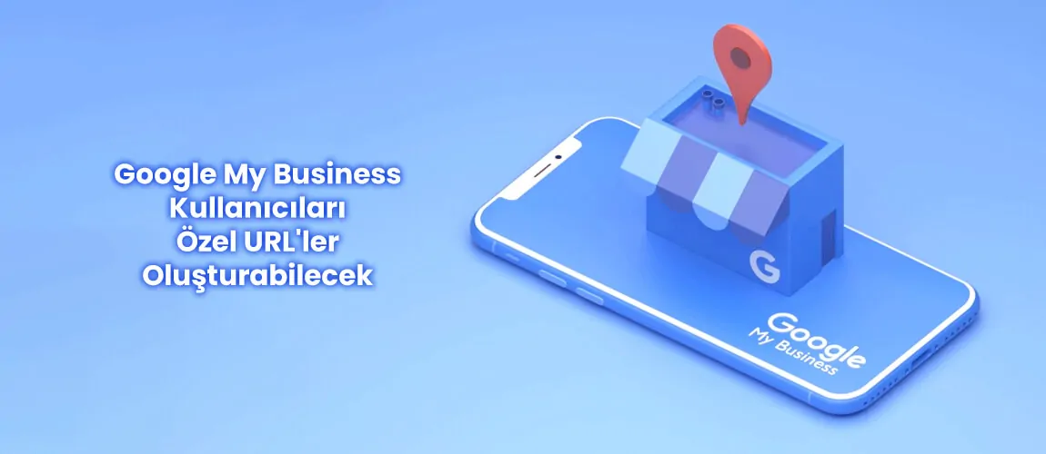 Google My Business kullanıcıları Özel URL'ler oluşturabilecek