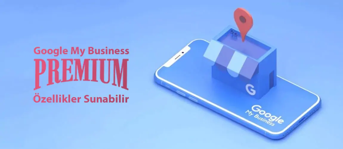 Google My Business Ücretli Premium Özellikler Sunabilir