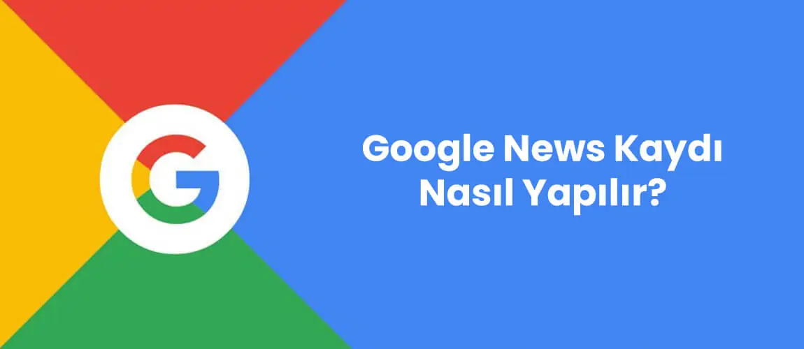 Google News Kaydı Nasıl Yapılır?