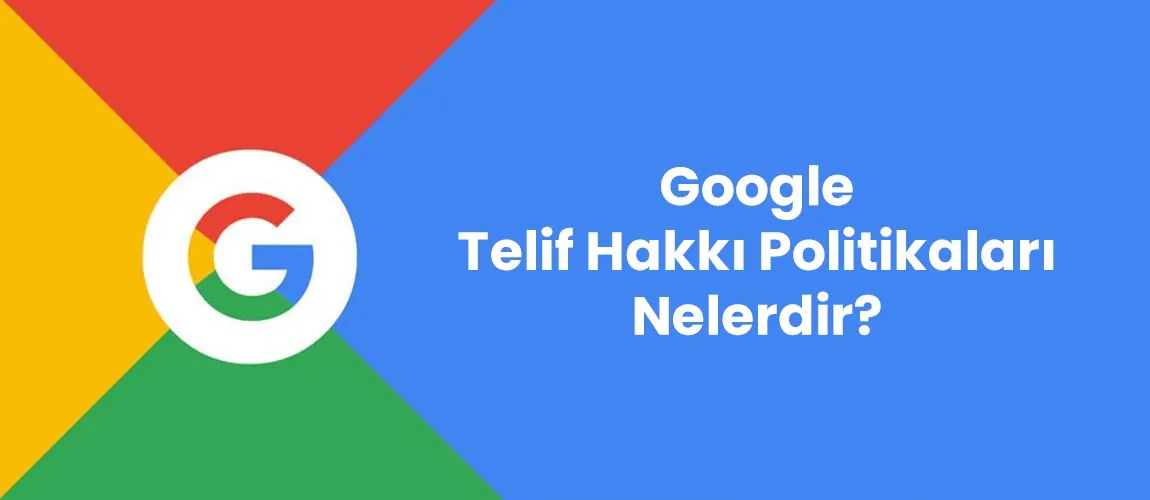 Google Telif Hakkı Politikaları Nelerdir?