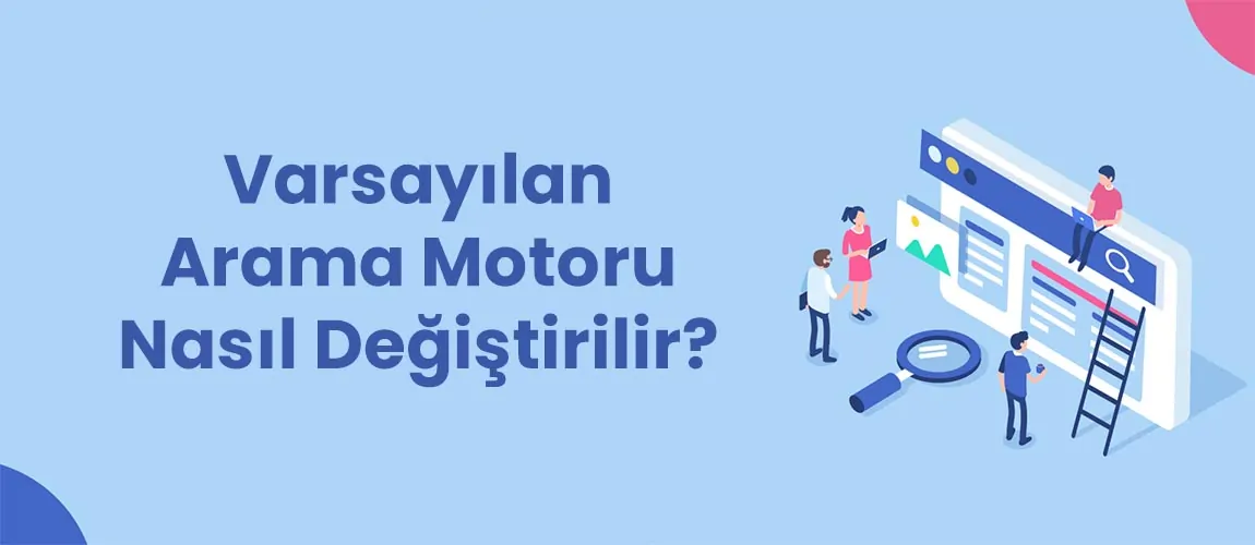 Varsayılan Arama Motoru Nasıl Değiştirilir?