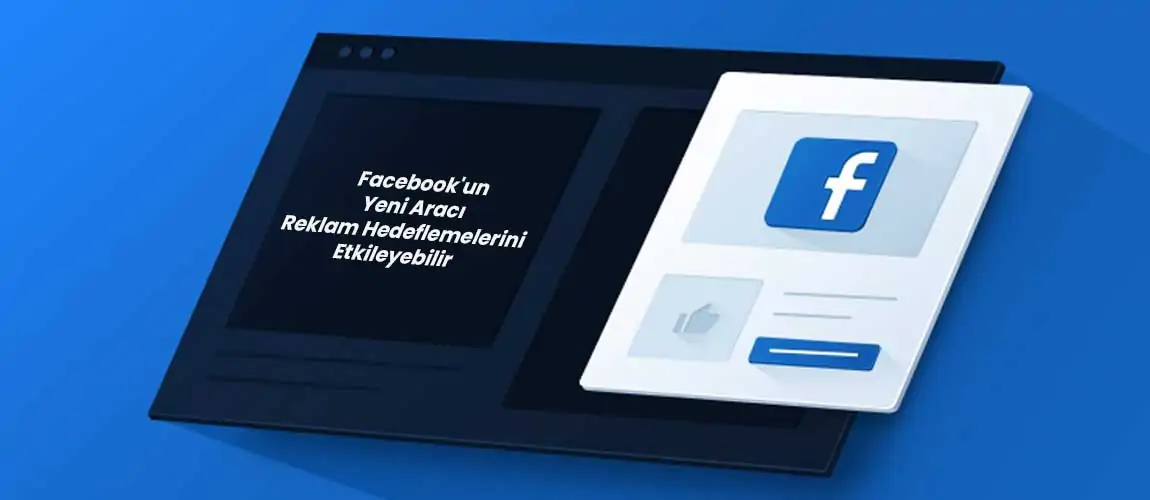 Facebook'un Yeni Aracı Reklam Hedeflemelerini Etkileyebilir