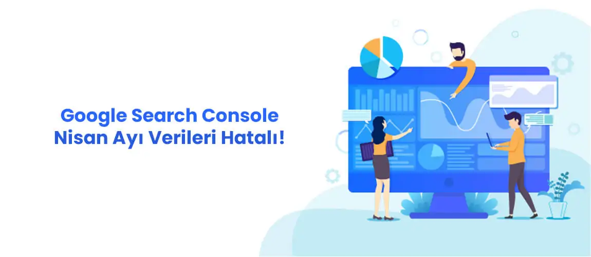 Google Search Console Nisan Ayı Verileri Hatalı!