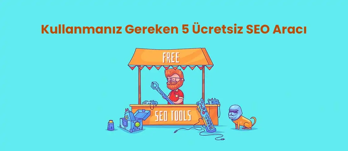 Kullanmanız Gereken 5 Ücretsiz SEO Aracı