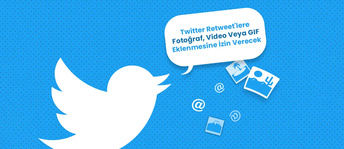 Twitter Retweet'lere Fotoğraf, Video Veya GIF Eklenmesine İzin Verecek