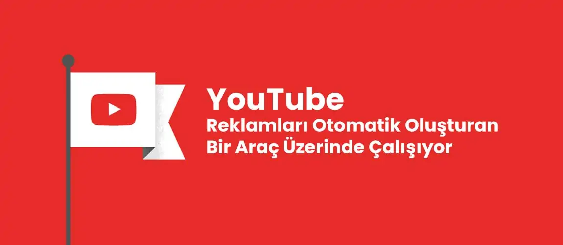 YouTube Reklamları Otomatik Oluşturan Bir Araç Üzerinde Çalışıyor