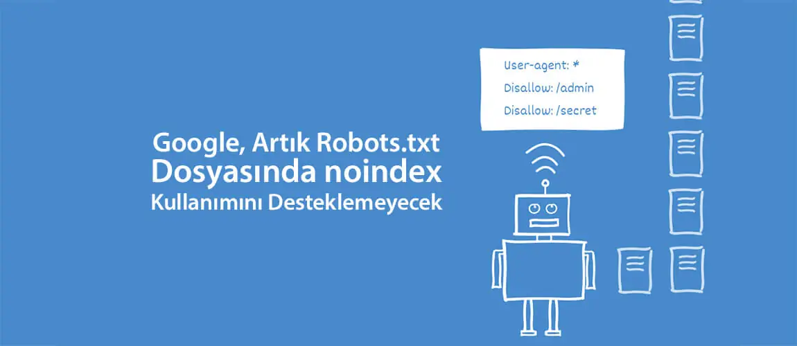 Google, Artık Robots.txt Dosyasında noindex Kullanımını Desteklemeyecek