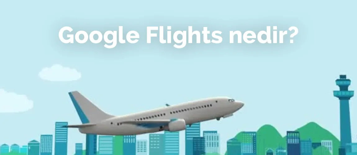 Google Flights Nedir?