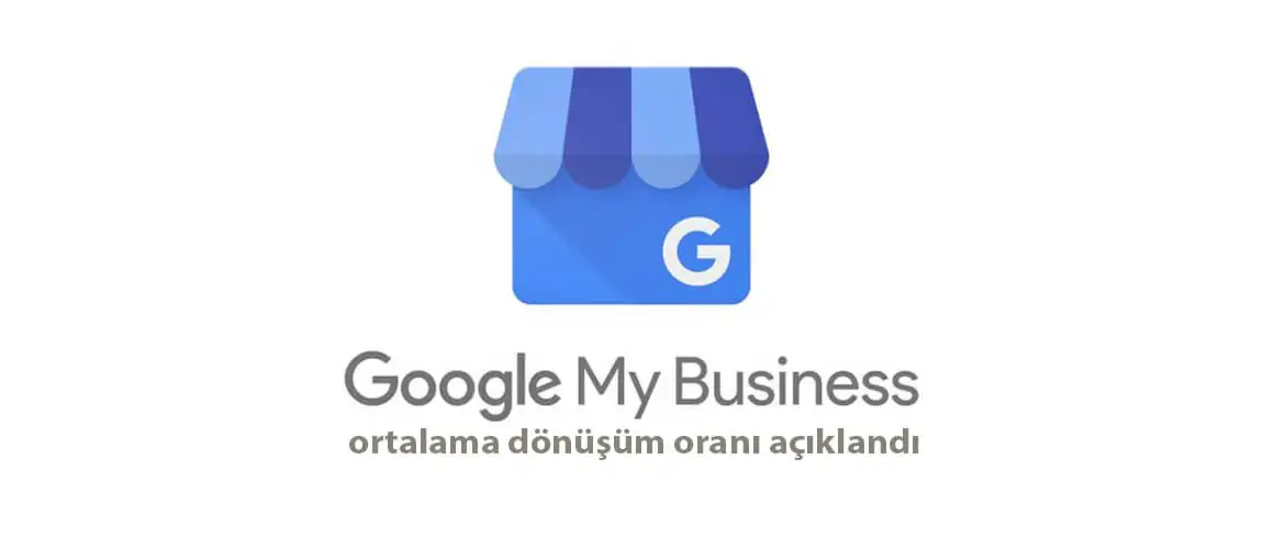 Google My Business ortalama dönüşüm oranı açıklandı
