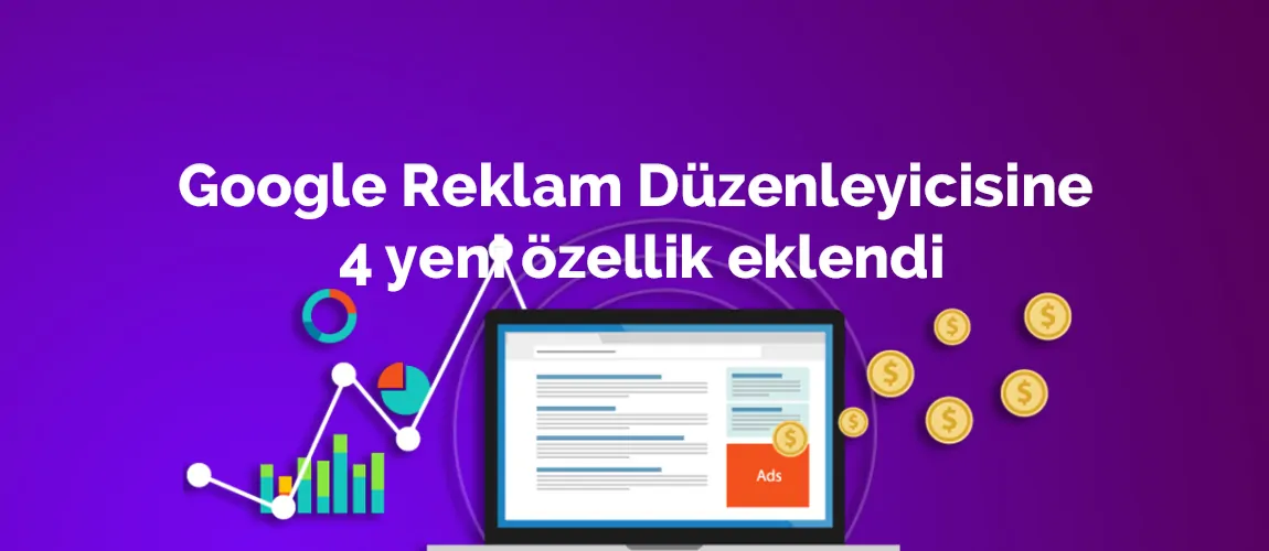 Google Reklam Düzenleyicisine 4 yeni özellik eklendi