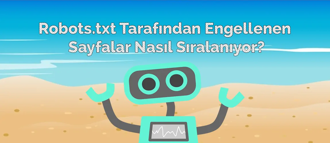 Robots.txt Tarafından Engellenen Sayfalar Nasıl Sıralanıyor?