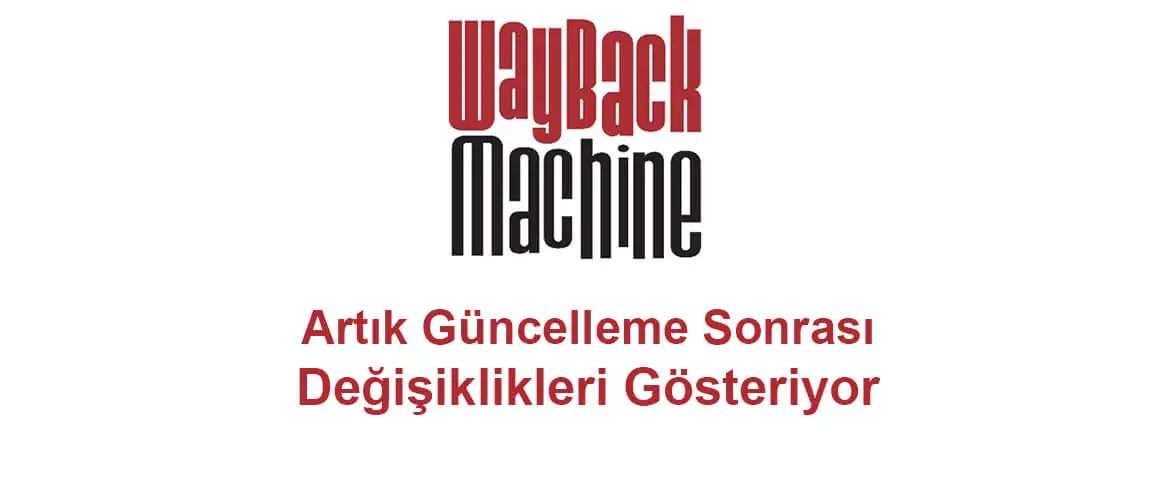 Wayback Machine, artık güncelleme sonrası değişiklikleri gösteriyor