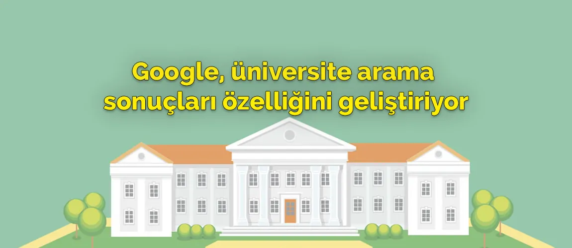 Google, üniversite arama sonuçları özelliğini geliştiriyor