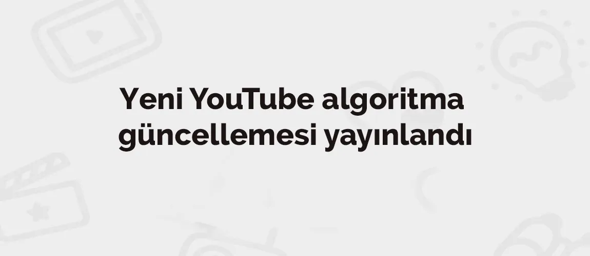 Yeni YouTube algoritma güncellemesi yayınlandı