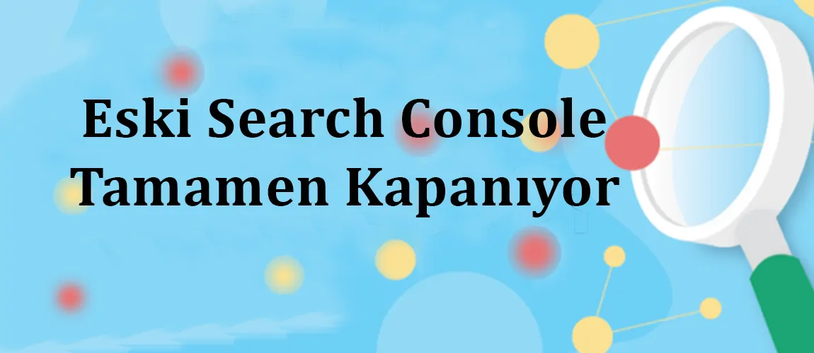 Eski Search Console kapanıyor