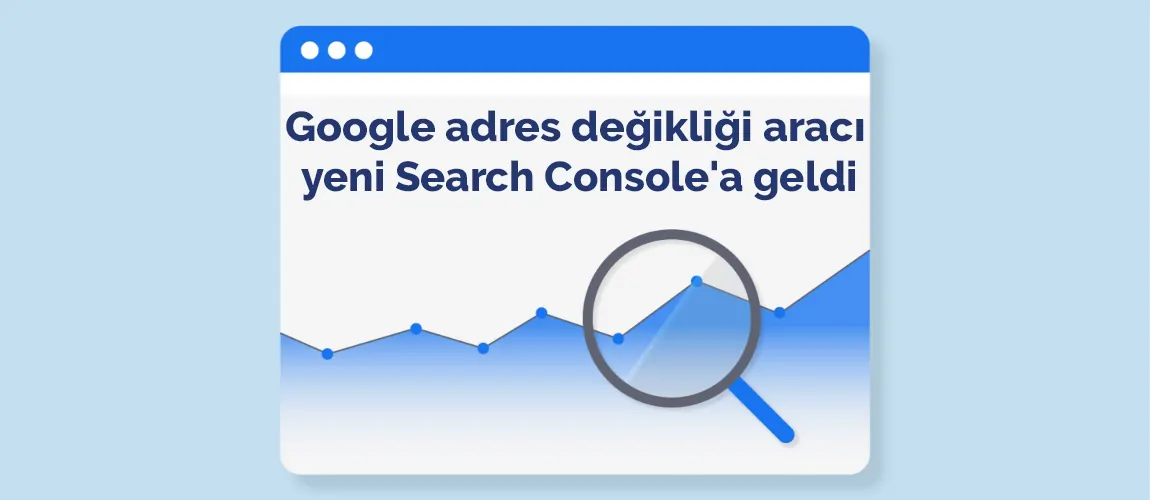 Google adres değikliği aracı yeni Search Console'a geldi