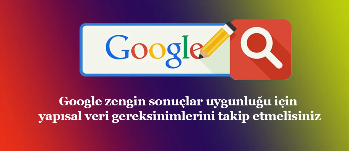 Google zengin sonuçlar uygunluğu