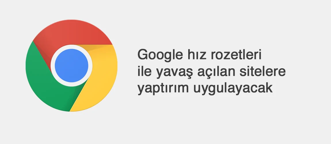 Google hız rozetleri ile yavaş açılan sitelere yaptırım uygulayacak