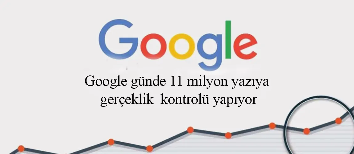 Google günde 11 milyon yazıya gerçeklik kontrolü yapıyor