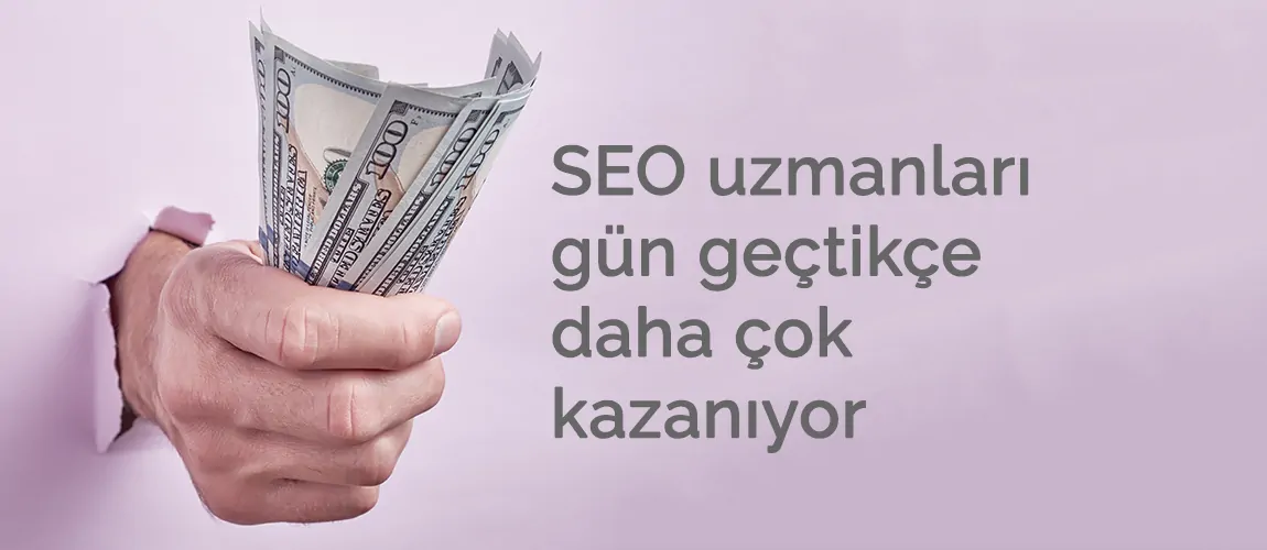 SEO uzmanları gün geçtikçe daha çok kazanıyor!