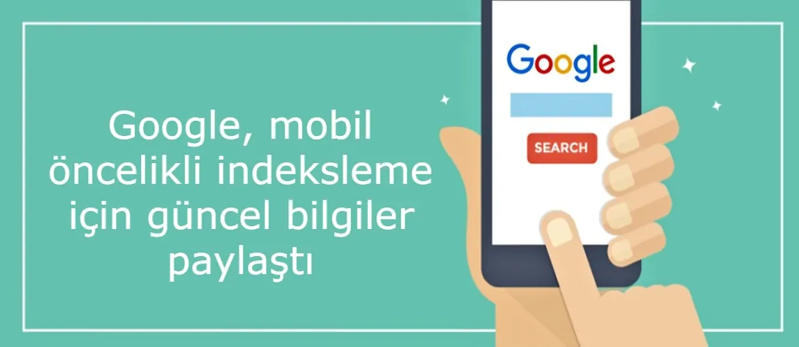 Google, mobil öncelikli indeksleme için güncel bilgiler paylaştı