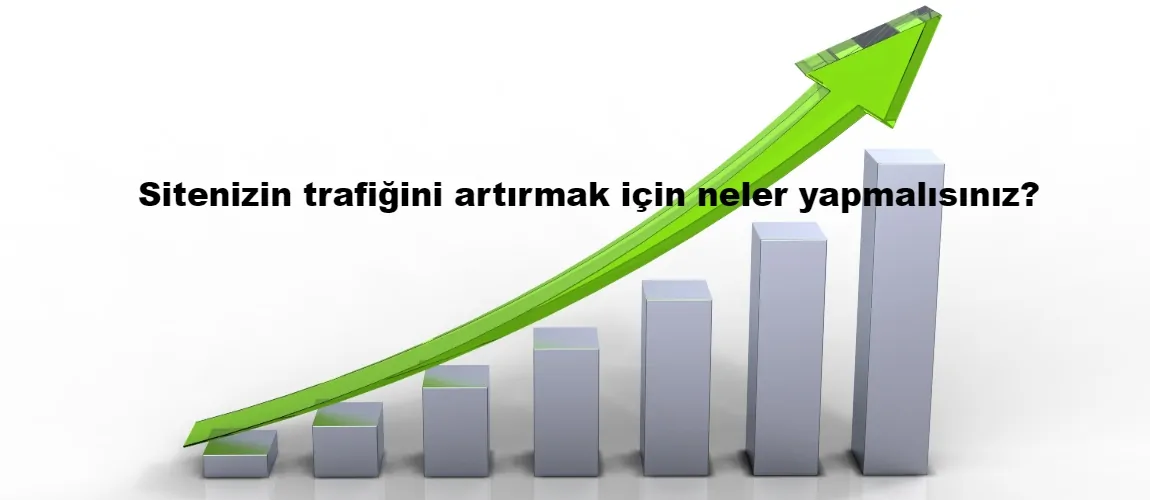 Sitenizin trafiğini artırmak için neler yapmalısınız?