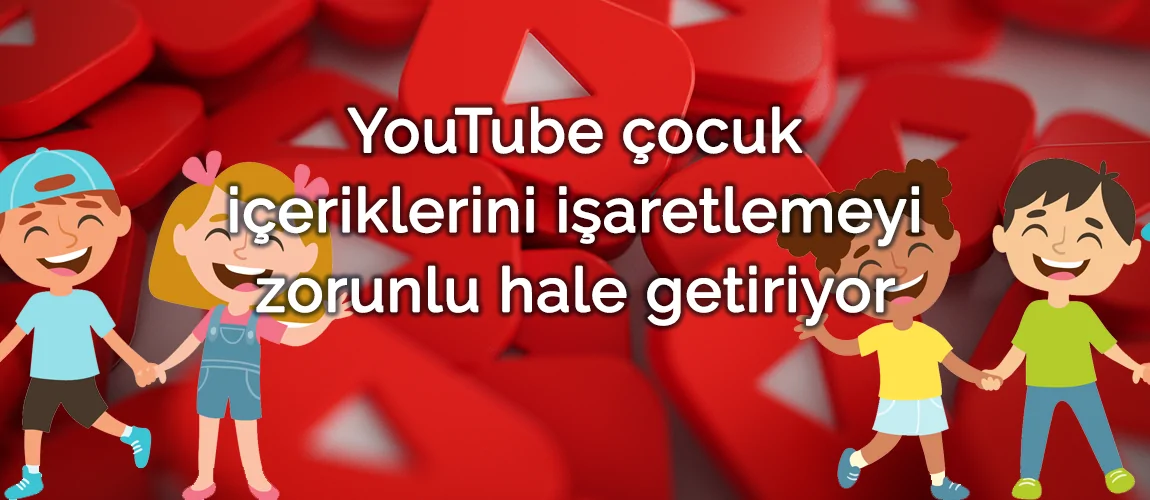 YouTube çocuk içeriklerini işaretlemeyi zorunlu hale getiriyor