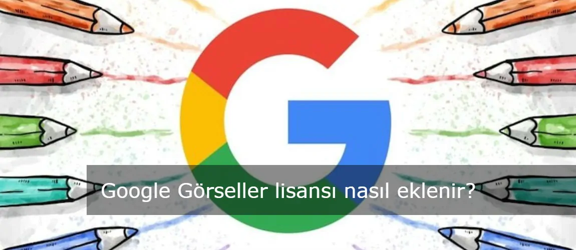Google Görseller lisansı nasıl eklenir?