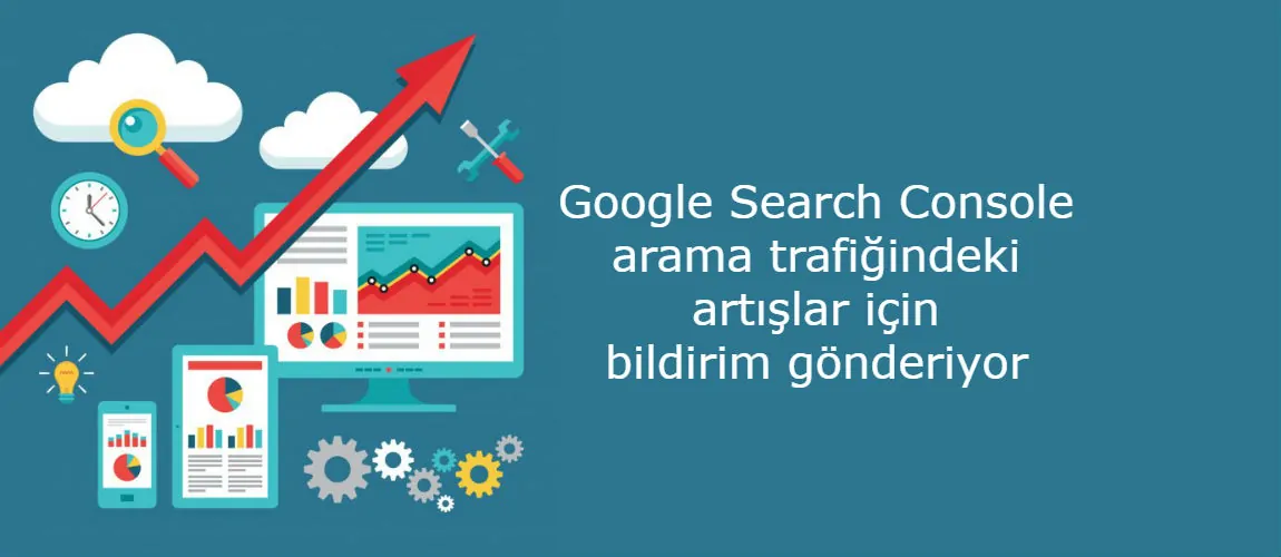 Google Search Console, arama trafiğindeki artışlar için bildirim gönderiyor