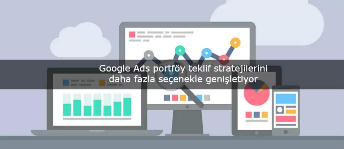 Google Ads portföy teklif stratejilerini daha fazla seçenekle genişletiyor