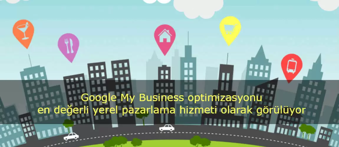 Google My Business optimizasyonu en değerli yerel pazarlama hizmeti olarak görülüyor