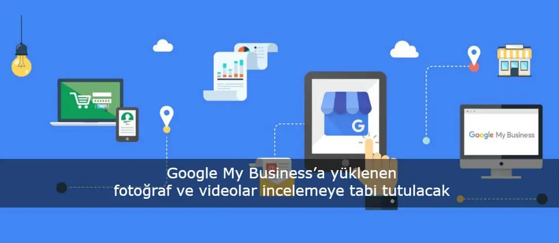 Google My Business’a yüklenen fotoğraf ve videolar incelemeye tabi tutulacak
