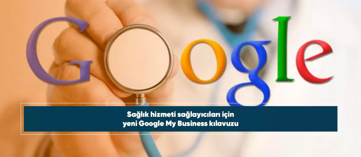 Sağlık hizmeti sağlayıcıları için yeni Google My Business kılavuzu